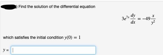Find the solution of the differential equation
3e?x dy
dx
-49-
which satisfies the initial condition y(0) = 1
y = ||
