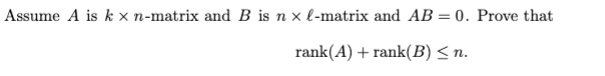 Assume A is k x n-matrix and B is n x l-matrix and AB = 0. Prove that
rank(A) + rank(B) < n.
