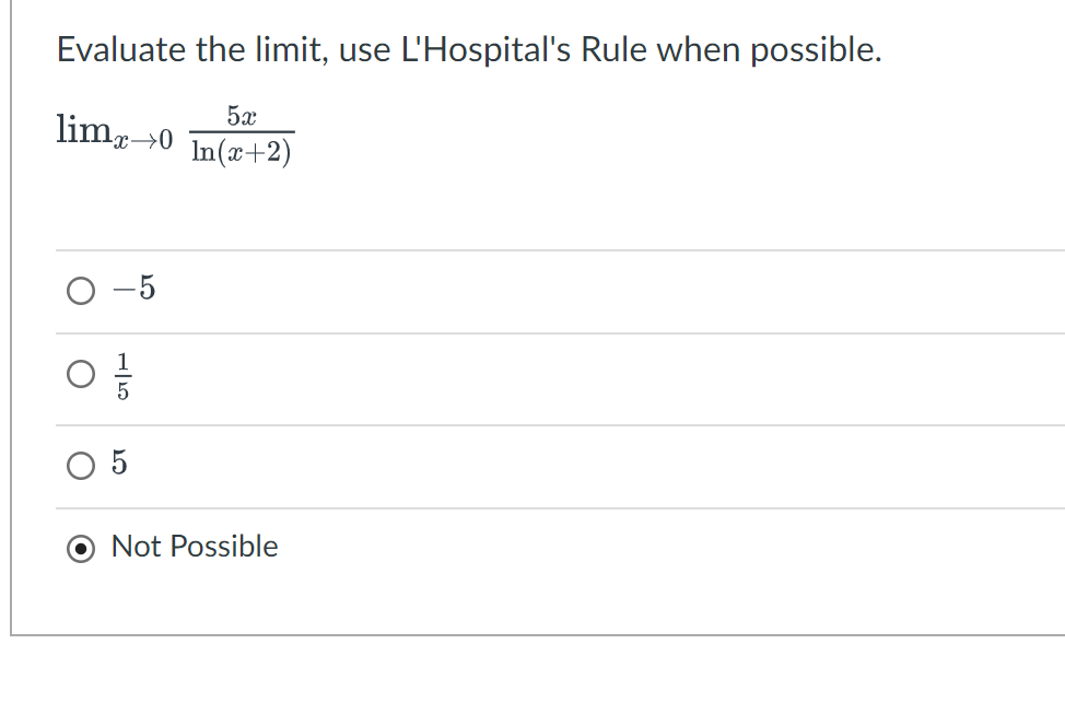 Evaluate the limit, use L'Hospital's Rule when possible.
5x
limx→0
In(x+2)
01/2
O
Not Possible