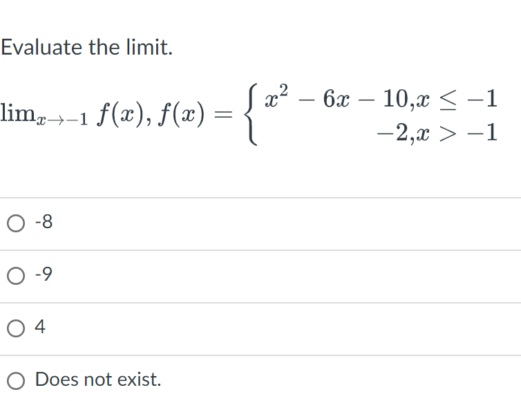 Evaluate the limit.
limx→-1 f(x), f(x) =
O-8
0-9
04
O Does not exist.
x² - 6x - 10,x ≤ −1
2
·
{ x² -
−2,x > −1