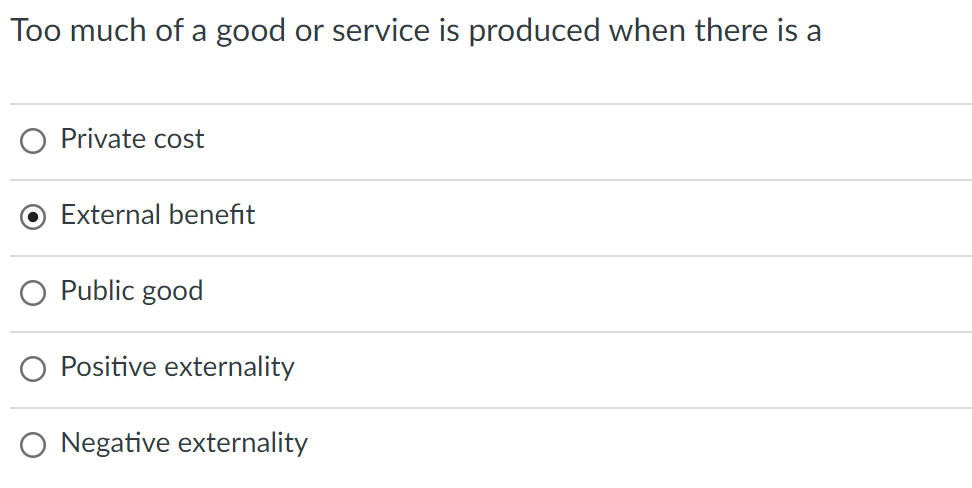 Too much of a good or service is produced when there is a
Private cost
External benefit
Public good
Positive externality
Negative externality