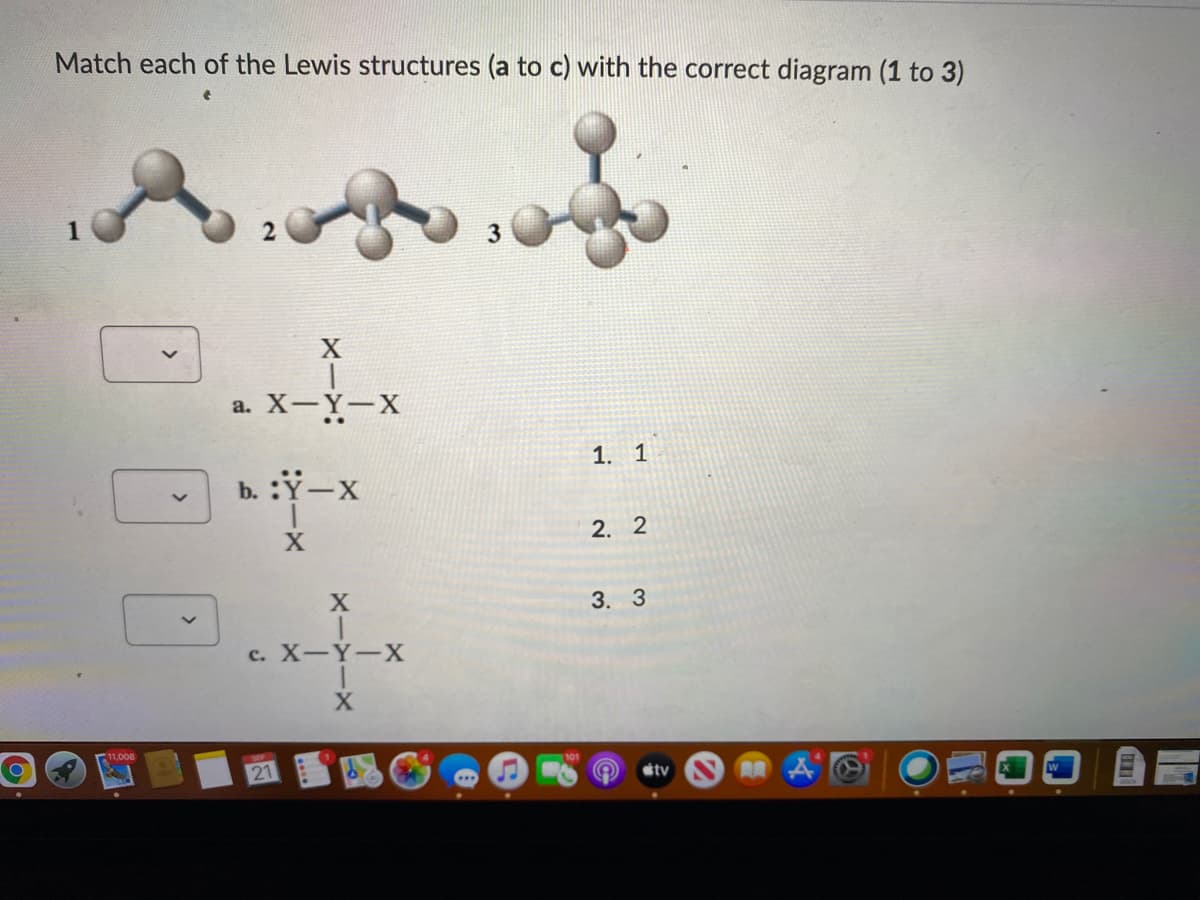 Match each of the Lewis structures (a to c) with the correct diagram (1 to 3)
3
a. X-Y-X
1. 1
b. :Y-X
2. 2
X
3. 3
с. Х—Ү—Х
11,008
stv
