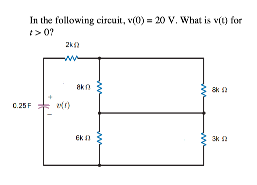In the following circuit, v(0) = 20 V. What is v(t) for
t > 0?
2k2
8kN
8k N
0.25F
v(t)
6k 2
3k Ω
