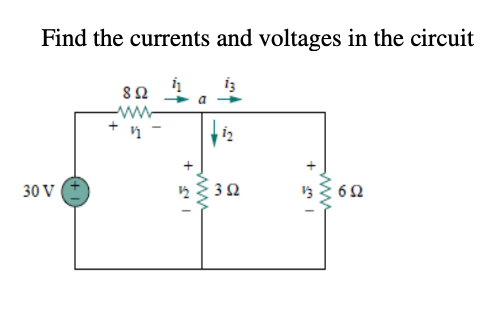 Find the currents and voltages in the circuit
-ww-
i2
30 v (+
3Ω
62
+
