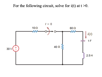 For the following circuit, solve for i(t) at t >0.
t = 0
100
60 Ω
i(t)
1F
40 0
30 v(+
2.5H
