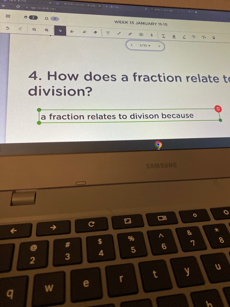 - PP cla cekk con
WEEK 13 JANUARY 11-15
T
- T TO
3/35
4. How does a fraction relate to
division?
a fraction relates to divison because
SAMSUNG
Ce
%
%23
8
4
r
e
# 3
w/
