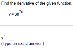 Find the derivative of the given function.
7x
y= 30'
y' = ☐
(Type an exact answer.)