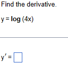 Find the derivative.
y = log (4x)
=
y' = ☐