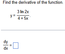 Find the derivative of the function.
3 In 2x
y=
4+5x
dy
|
dx
||