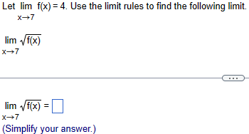 Let lim f(x) = 4. Use the limit rules to find the following limit.
x+7
lim √f(x)
x-7
lim √f(x)
x+7
(Simplify your answer.)