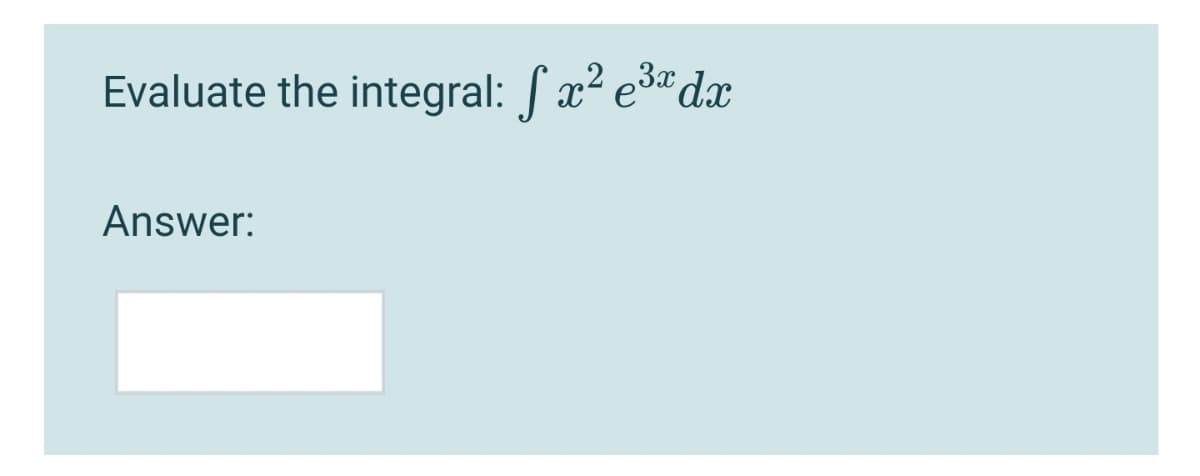 Evaluate the integral: x² e3ªdx
Answer:
