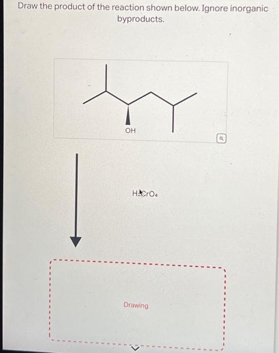 Draw the product of the reaction shown below. Ignore inorganic
byproducts.
OH
HCrO4
Drawing
Q