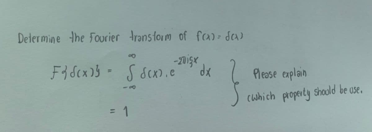 Determine the Fourier transform of fa)= da)
F3 dcx)3 = S dcx).e
%3D
Please explain
cwhich property shoold be use.
%3D
