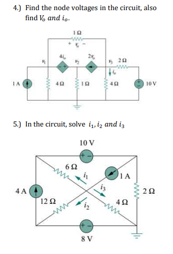 4.) Find the node voltages in the circuit, also
find V, and i,.
5 20
IA
10 V
5.) In the circuit, solve i, iz and iz
10 V
1A
4 A
12Ω
42
8 V
ww
