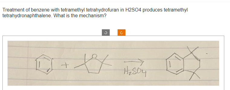 Treatment of benzene with tetramethyl tetrahydrofuran in H2SO4 produces tetramethyl
tetrahydronaphthalene. What is the mechanism?
D
+
XX
→
1₂804