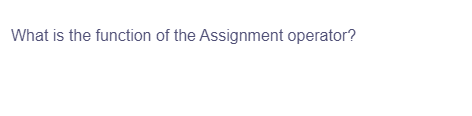 What is the function of the Assignment operator?