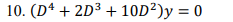 10. (D* + 2D3 + 10D²)y = 0
