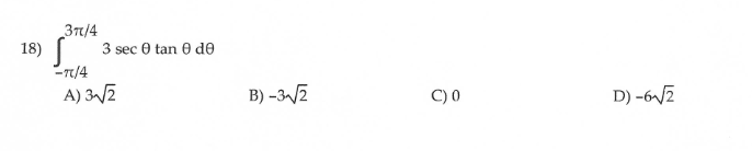 3t/4
18)
3 sec 0 tan 0 de
-n/4
A) 3V2
B) -3/2
C) 0
D) -6/2
