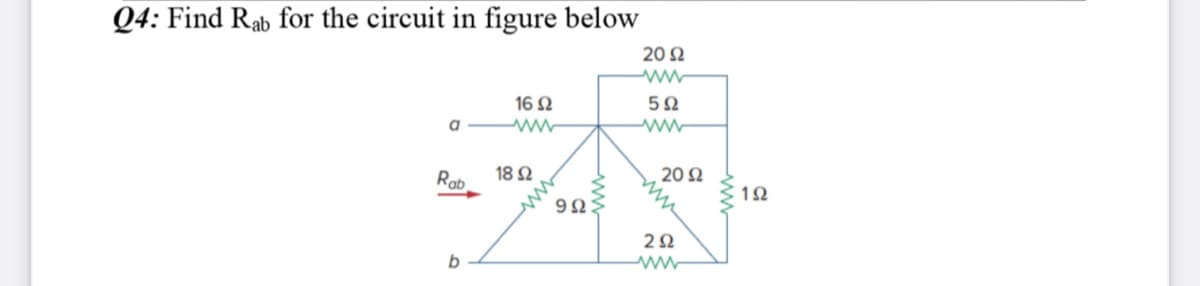 Q4: Find Rab for the circuit in figure below
20Ω
16 2
a ww
Rab
18 Ω
, 20 Ω
2Ω
ww
