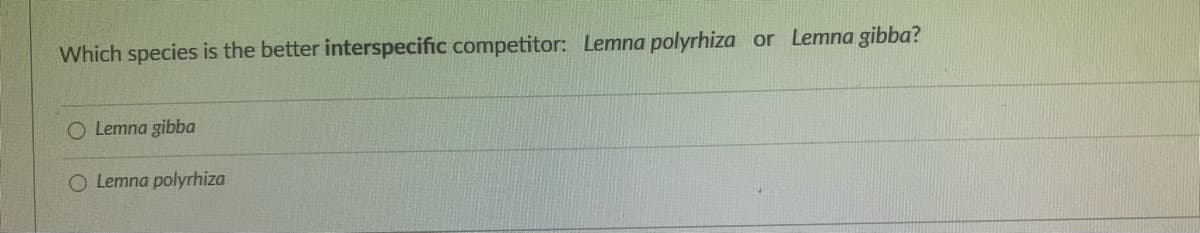 Which species is the better interspecific competitor: Lemna polyrhiza
O Lemna gibba
O Lemna polyrhiza
or Lemna gibba?
