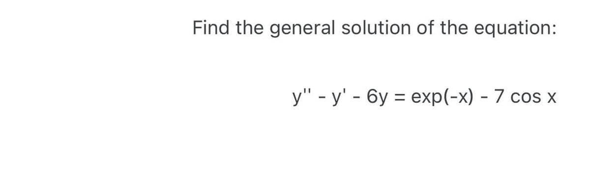 Find the general solution of the equation:
у" - у' - бу %3D ехp(-x) - 7 сos x
