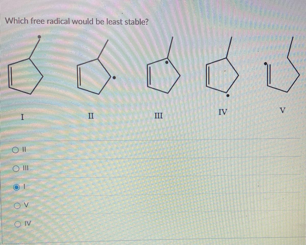 Which free radical would be least stable?
60000
du
O
OIV
II
III
IV
V