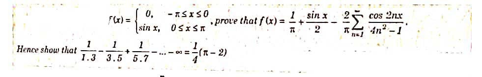 Hence show that
F(x) =
0.
sin x,
1
1
1.3 3.5 5.7
+
- TSXSO
0SXSR
.prove
- 0 = 1 / (R-
(K-2)
that f(x) =
sin x
²²
π
11=1
cos 2nx
4n² - 1