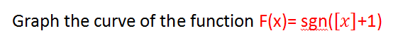 Graph the curve of the function F(x)= sgn([x]+1)
