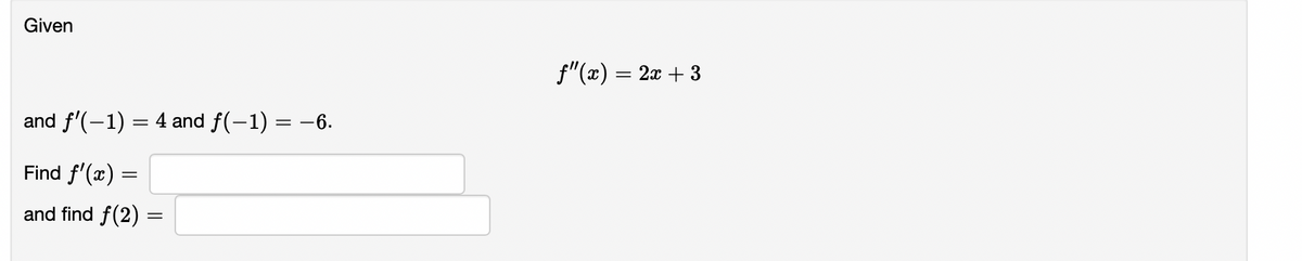 Given
and f'(-1) = 4 and f(−1) = −6.
Find f'(x) =
and find f(2)=
ƒ"(x) = 2x + 3