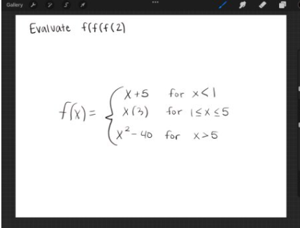 Gallery
Evalvate f(f(f(2)
X+5
for x<I
X(3)
for ISX55
40 for x>5
