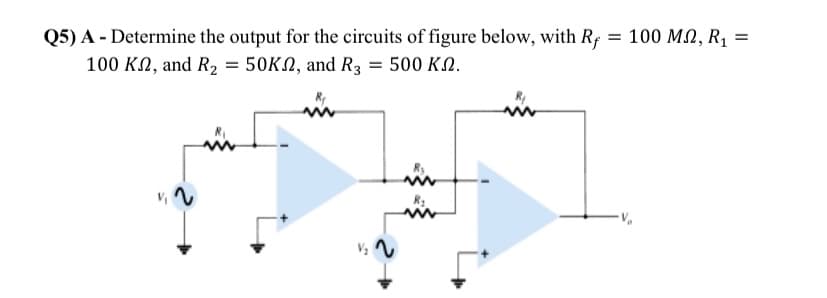 Q5) A - Determine the output for the circuits of figure below, with Rf
= 100 ΜΩ, R
100 KN, and R2 = 50KN, and R3 = 500 KN.
