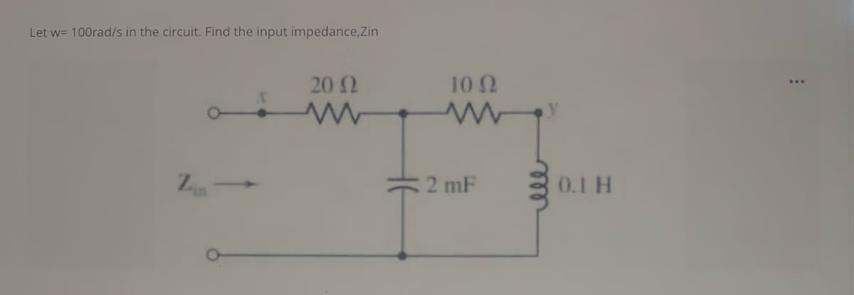 Let w= 100rad/s in the circuit. Find the input impedance,Zin
20 (2
www
Zan
10 Q2
2 mF
0.1 H