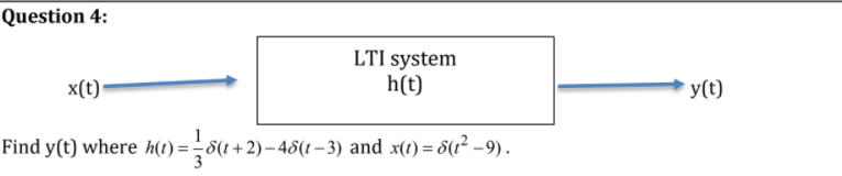 Question 4:
LTI system
h(t)
x(t)
y(t)
Find y(t) where h(t) =-8(t+2)– 48(t– 3) and x(1) = 8(1² –9) .
