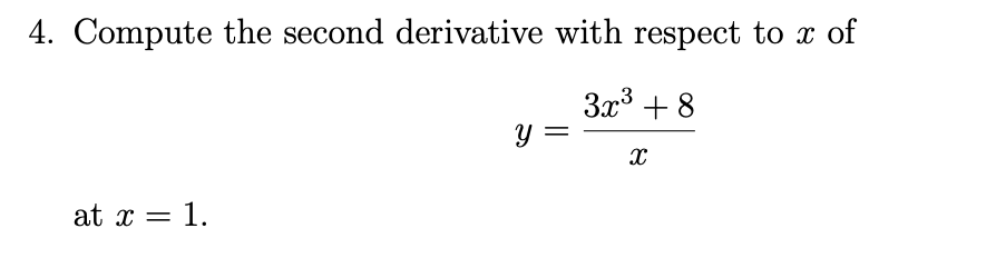 4. Compute the second derivative with respect to x of
3x³ + 8
y :
at x = 1.
