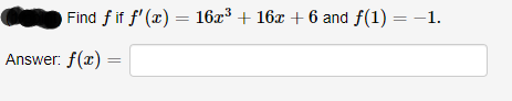 Find ƒ if ƒ'(x) = 16x³ + 16x + 6 and f(1) = -1.
Answer: f(x) =