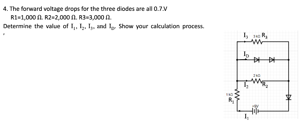 4. The forward voltage drops for the three diodes are all 0.7.V
R1=1,000 2. R2=2,000 2. R3=3,000.
Determine the value of I₁, I₂, I3, and Ip. Show your calculation process.
1 ΚΩ
R₁
13 3 kn R3
M
ID
KK
2 KQ
M
+9V
R₂