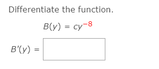 Differentiate the function.
B(y) = cy-8
B'(y) :
