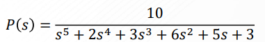P(s) =
10
s5 + 2s4 + 3s³ + 6s² + 5s +3
