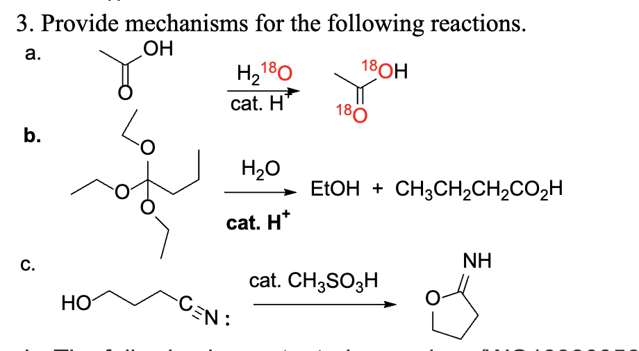 3. Provide mechanisms for the following reactions.
OH
a.
18OH
b.
C.
HO
H₂180
cat. H
H₂O
-C=N:
cat. H*
180
→EtOH + CH3CH₂CH₂CO₂H
cat. CH3SO3H
NH