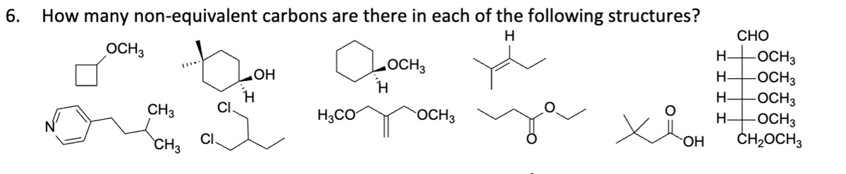 6. How many non-equivalent carbons are there in each of the following structures?
H
OCH 3
CH3
CH3
CI
CI
OH
H3CO
OCH3
H
OCH3
OH
H
H
H-
H-
CHO
-OCH3
-OCH3
-OCH3
-OCH3
CH₂OCH 3