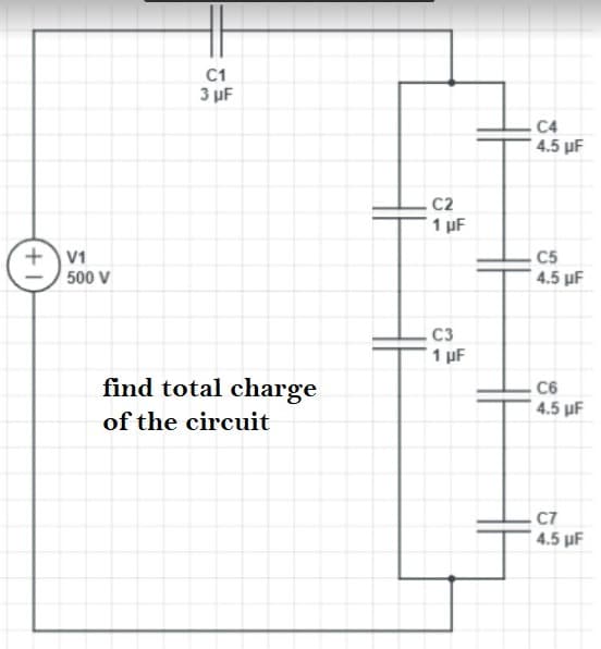C1
3 µF
C4
4.5 µF
. C2
1 µF
V1
C5
4.5 µF
500 V
C3
1 µF
find total charge
C6
4.5 µF
of the circuit
C7
4.5 µF
+1

