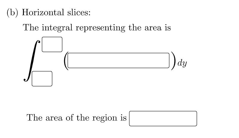 (b) Horizontal slices:
The integral representing the area is
dy
The area of the region is
