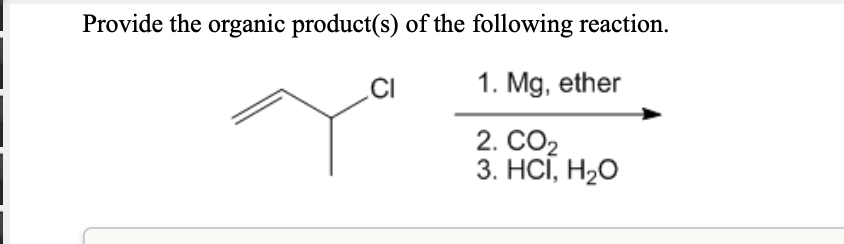 Provide the organic product(s) of the following reaction.
.CI
1. Mg, ether
2. CO2
3. HСІ, Н20
