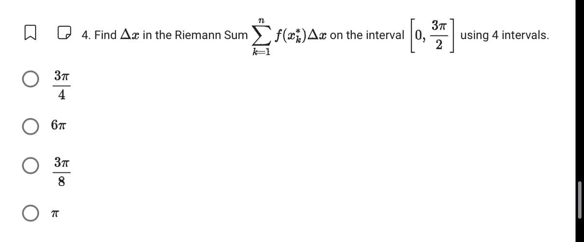 3п
4
6п
О 3п
8
O П
4. Find Dx in the Riemann Sum
k=1
3п
[*]
2
f(*)Ax on the interval [0,
using 4 intervals.