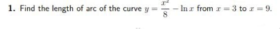 1. Find the length of arc of the curve y =
In r from r = 3 to r = 9.
8
