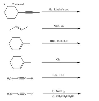 5.
Continued
H₂CIC CH
H₂C-CC-H
H₂, Lindlar's cat.
NBS, hv
HBr. R-O-O-R
1 eq. HCI
1) NINH,
2) CH₂CH₂CH-Br