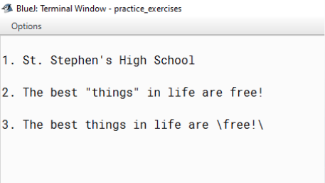 Bluel: Terminal Window - practice_exercises
Options
1. St. Stephen's High School
2. The best "things" in life are free!
3. The best things in life are \free!\
