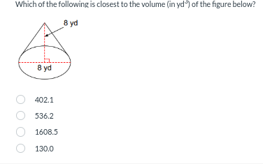 Which of the following is closest to the volume (in yd) of the figure below?
8 yd
8 yd
402.1
536.2
1608.5
130.0