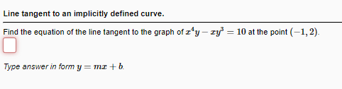 Line tangent to an implicitly defined curve.
Find the equation of the line tangent to the graph of z*y – ry = 10 at the point (-1,2).
Type answer in form y = mr +b.

