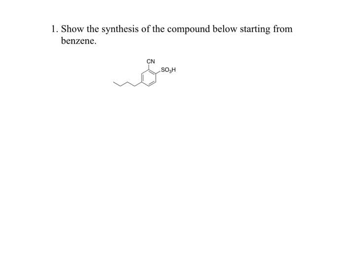 1. Show the synthesis of the compound below starting from
benzene.
CN
SO₂H